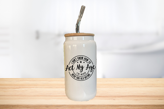 I Dont Know How To Act My Age 16oz Glass Can Cup W/ Glass Straw