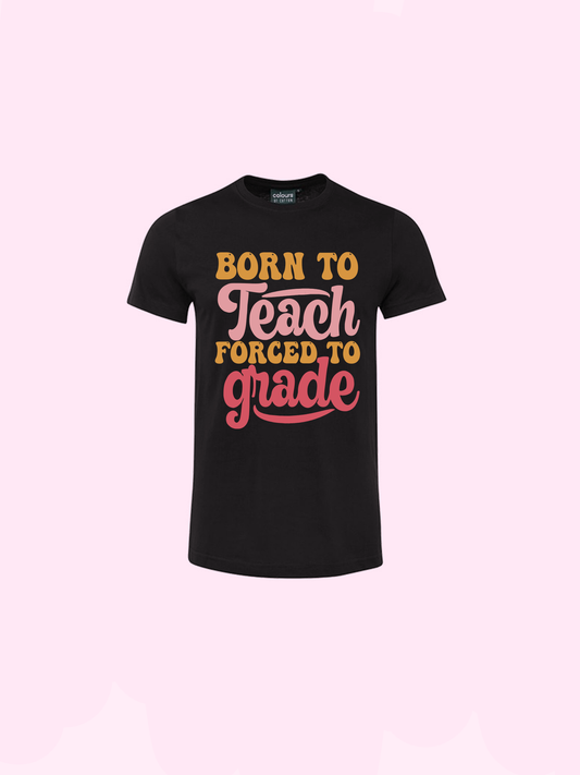 Born to Teach, Forced to Grade Tshirt