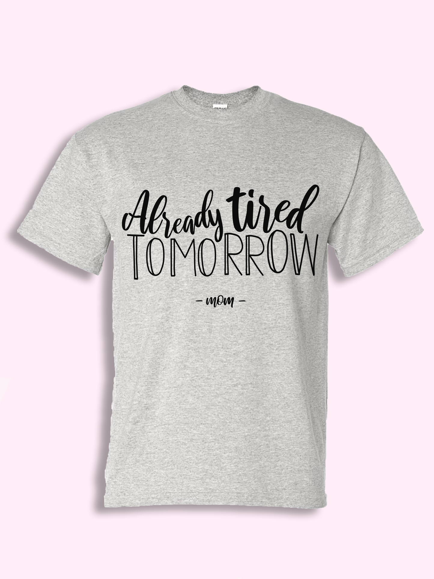 Already Tired Tomorrow -Mom Tshirt